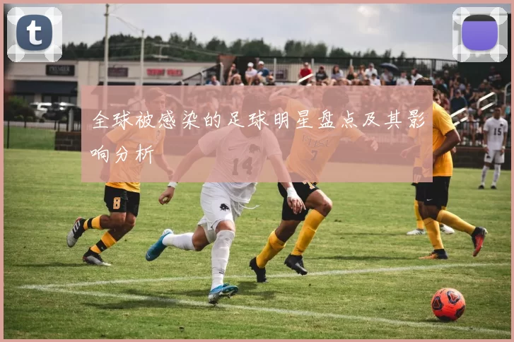 全球被感染的足球明星盘点及其影响分析