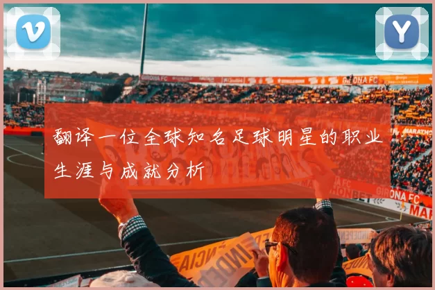 翻译一位全球知名足球明星的职业生涯与成就分析