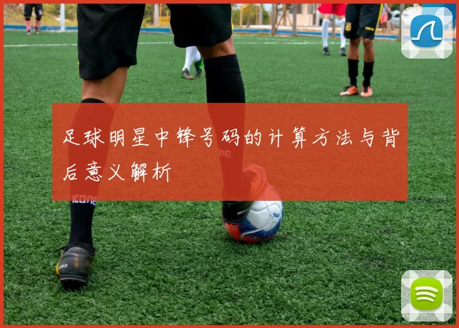 足球明星中锋号码的计算方法与背后意义解析