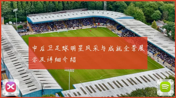 中后卫足球明星风采与成就全景展示及详细介绍