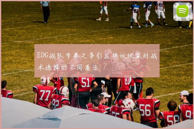 EDG战队节奏之争引发热议玩家对战术选择的不同看法