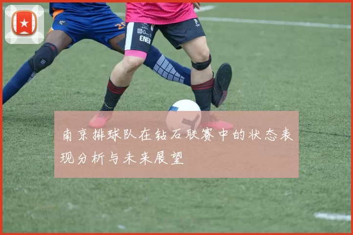 南京排球队在钻石联赛中的状态表现分析与未来展望