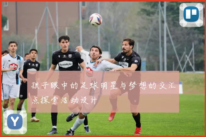 孩子眼中的足球明星与梦想的交汇点探索活动设计