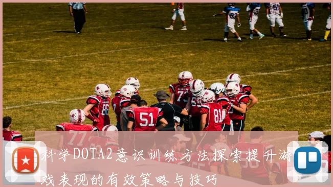 科学DOTA2意识训练方法探索提升游戏表现的有效策略与技巧
