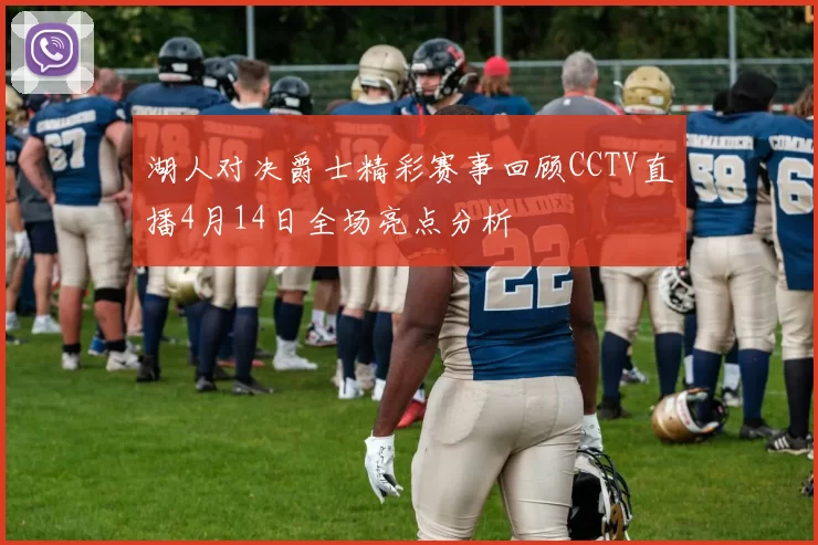 湖人对决爵士精彩赛事回顾CCTV直播4月14日全场亮点分析