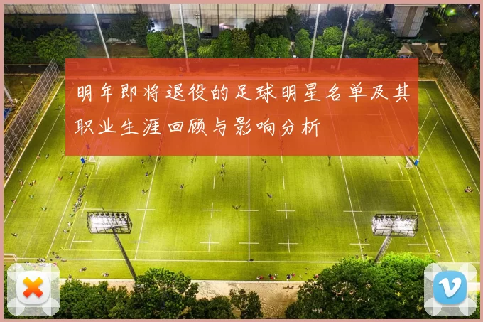 明年即将退役的足球明星名单及其职业生涯回顾与影响分析